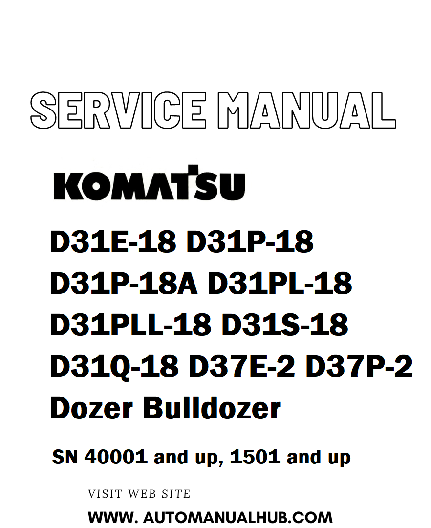 Komatsu D31E-18 D31P-18 D31P-18A D31PL-18 D31PLL-18 D31S-18 D31Q-18 D37E-2 D37P-2 Dozer Bulldozer Service And Repair Manual SN 40001 and up, 1501 and up - PDF