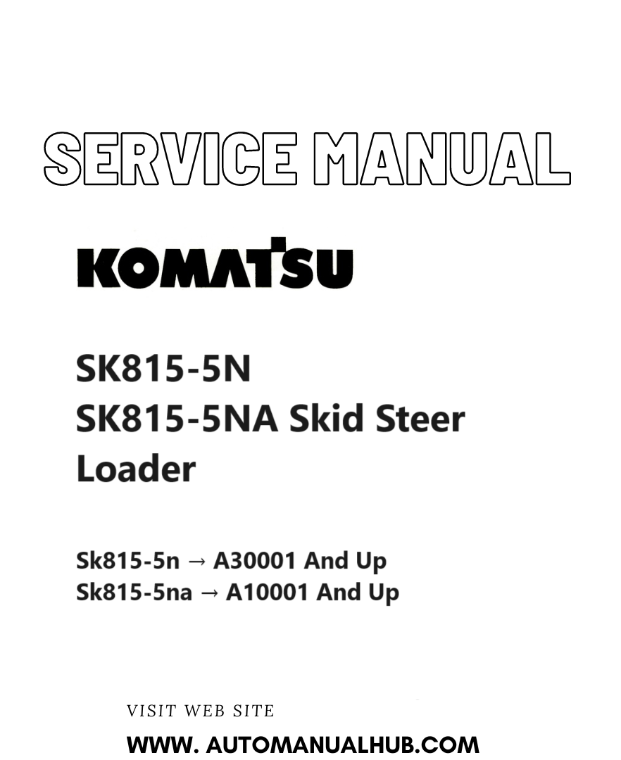 Komatsu SK815-5N, SK815-5NA Skid Steer Loader Service And Repair Manual SN A30001 and up, A10001 and up PDF