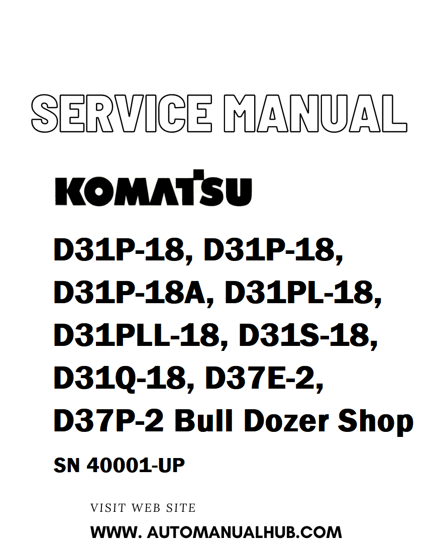 Komatsu D31P-18, D31P-18, D31P-18A, D31PL-18, D31PLL-18, D31S-18, D31Q-18, D37E-2, D37P-2 Bull Dozer Shop Service And Repair Manual SN 40001-UP - PDF