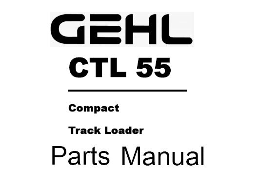 GEHL CTL 55 COMPACT TRACK LOADER & ENGINE PARTS MANUAL