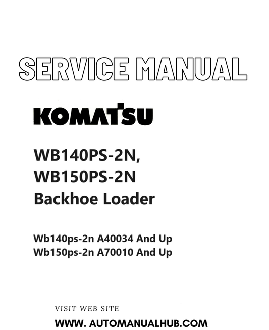 Komatsu WB140PS-2N, WB150PS-2N Backhoe Loader Service And Repair Manual SN A40034 and up, A70010 and up PDF