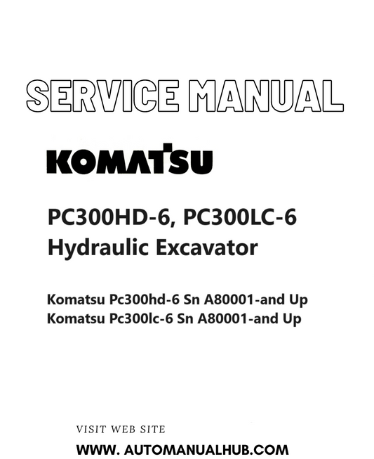 Komatsu PC300HD-6, PC300LC-6 Hydraulic Excavator Service And Repair Manual SN A80001 and up PDF