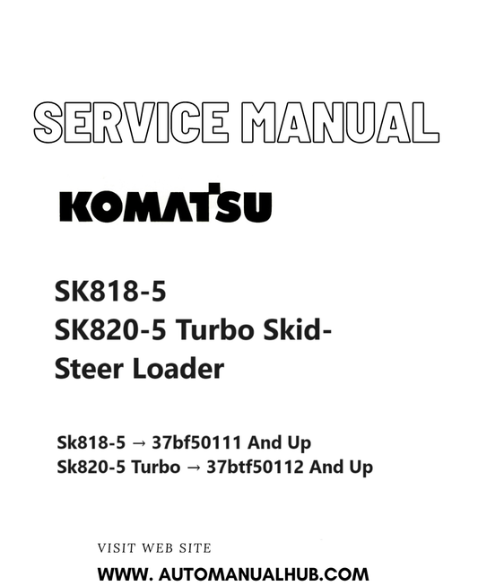 Komatsu SK818-5, SK820-5 Turbo Skid Steer Loader Service And Repair Manual SN 37BF50111 and up, 37BTF50112 and up PDF