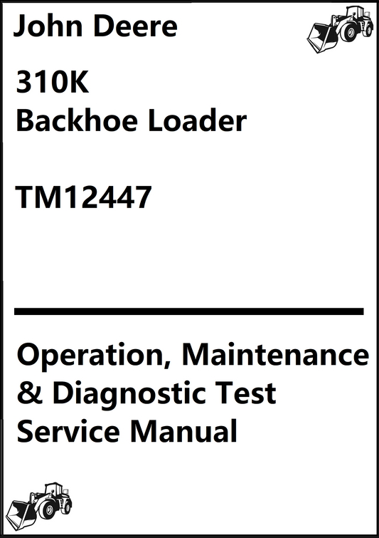 John Deere 310K Backhoe Loader Operation, Maintenance & Diagnostic Test Service Manual TM12447 - PDF